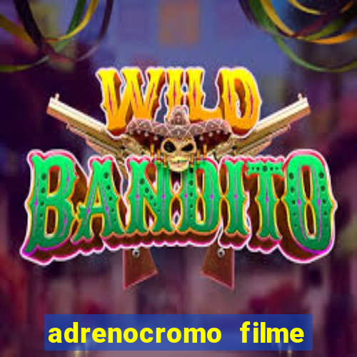 adrenocromo filme completo dublado